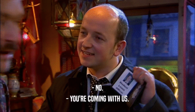 - NO. - YOU'RE COMING WITH US. 