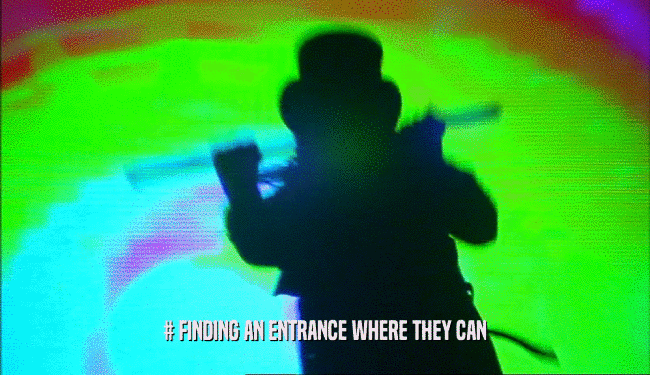 # FINDING AN ENTRANCE WHERE THEY CAN  