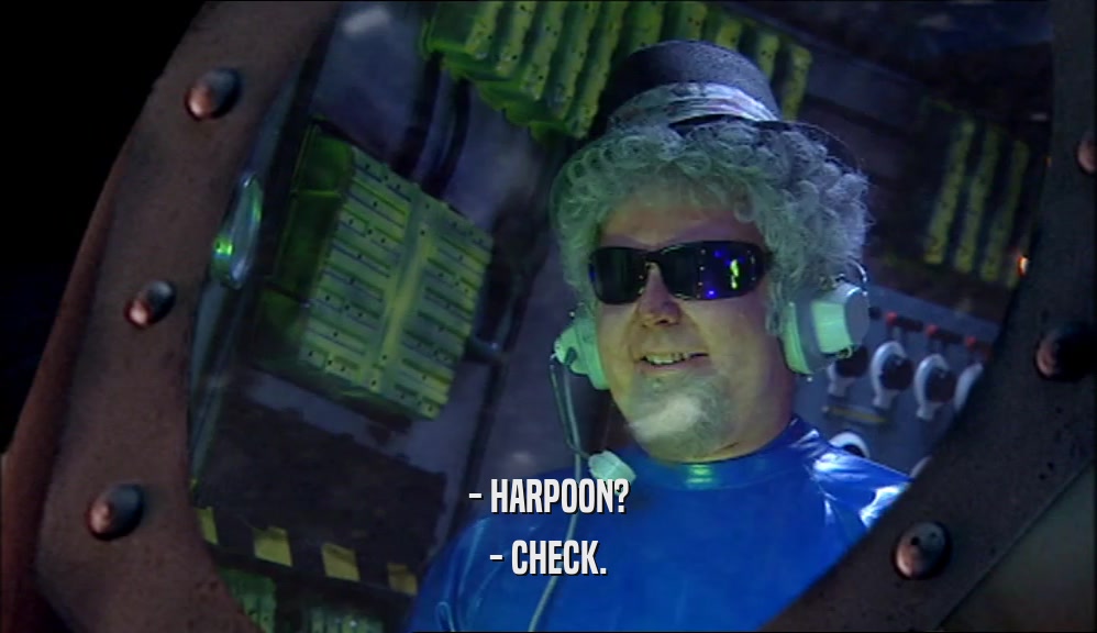 - HARPOON? - CHECK. 