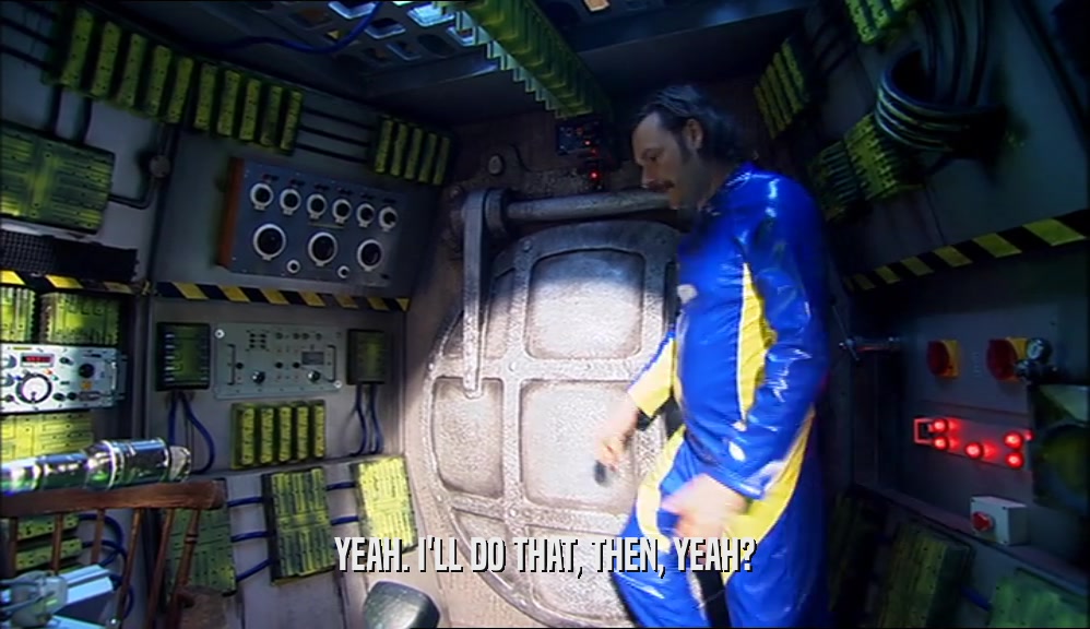YEAH. I'LL DO THAT, THEN, YEAH?  