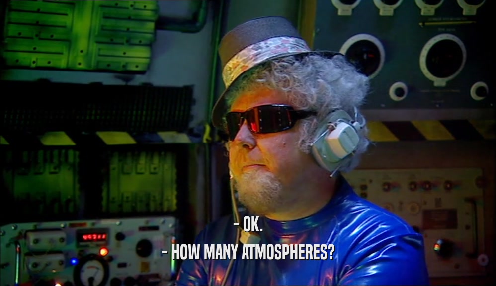 - OK. - HOW MANY ATMOSPHERES? 