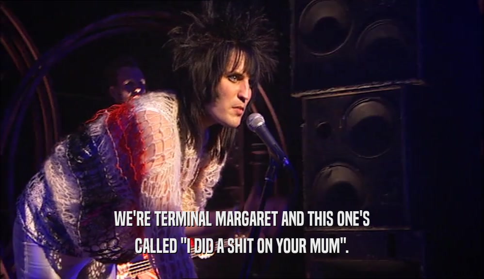 WE'RE TERMINAL MARGARET AND THIS ONE'S CALLED 