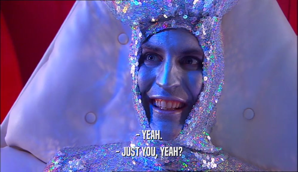 - YEAH. - JUST YOU, YEAH? 