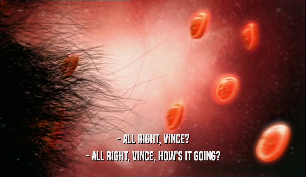 - ALL RIGHT, VINCE? - ALL RIGHT, VINCE, HOW'S IT GOING? 