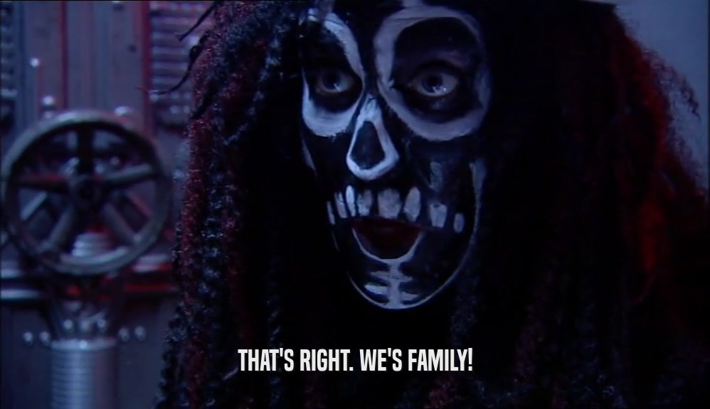 THAT'S RIGHT. WE'S FAMILY!  