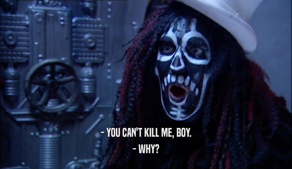 - YOU CAN'T KILL ME, BOY. - WHY? 