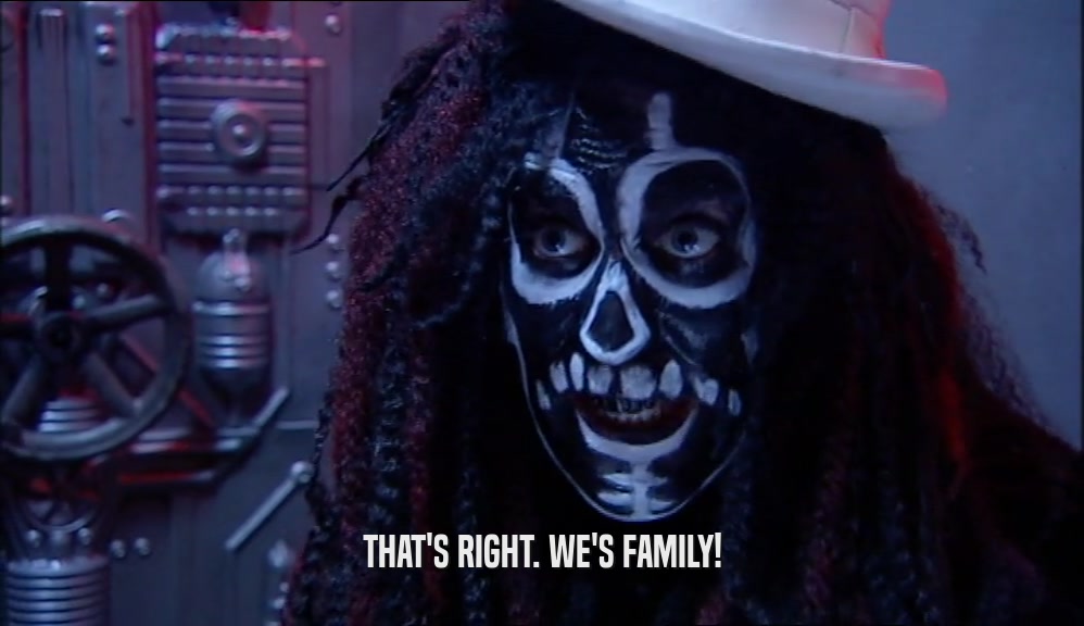 THAT'S RIGHT. WE'S FAMILY!  