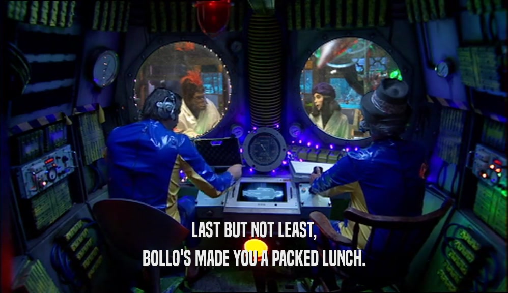 LAST BUT NOT LEAST,
 BOLLO'S MADE YOU A PACKED LUNCH.
 