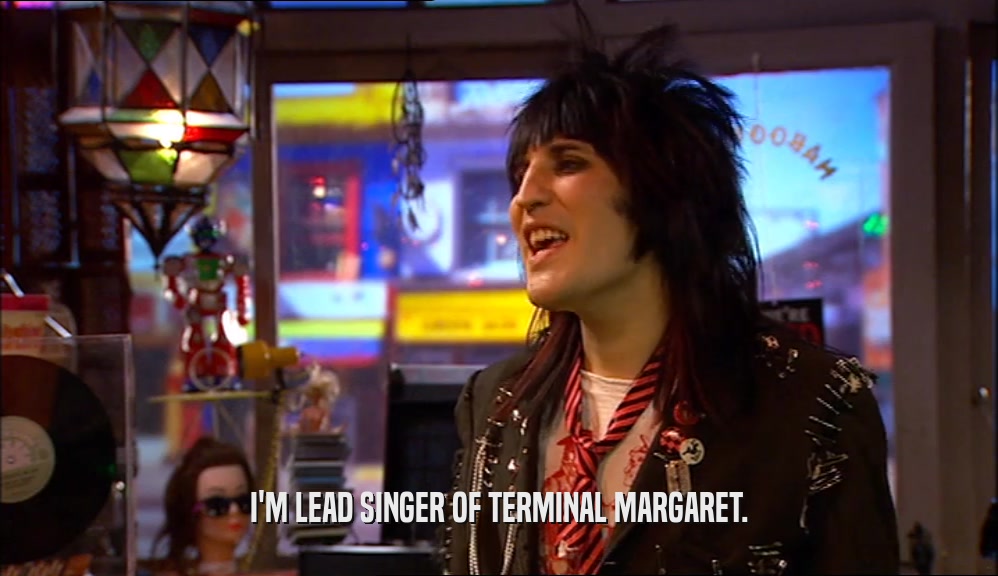 I'M LEAD SINGER OF TERMINAL MARGARET.  