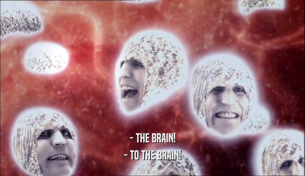 - THE BRAIN!
 - TO THE BRAIN!
 