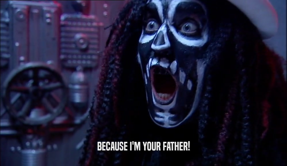 BECAUSE I'M YOUR FATHER!  