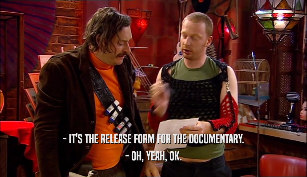 - IT'S THE RELEASE FORM FOR THE DOCUMENTARY.
 - OH, YEAH, OK.
 