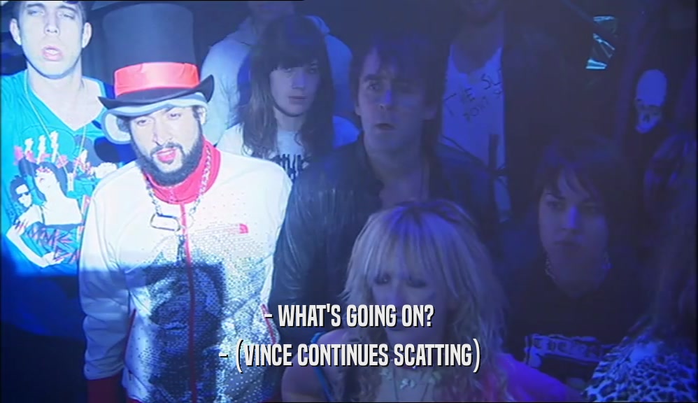 - WHAT'S GOING ON? - (VINCE CONTINUES SCATTING) 