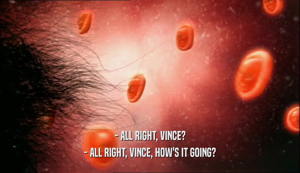 - ALL RIGHT, VINCE? - ALL RIGHT, VINCE, HOW'S IT GOING? 