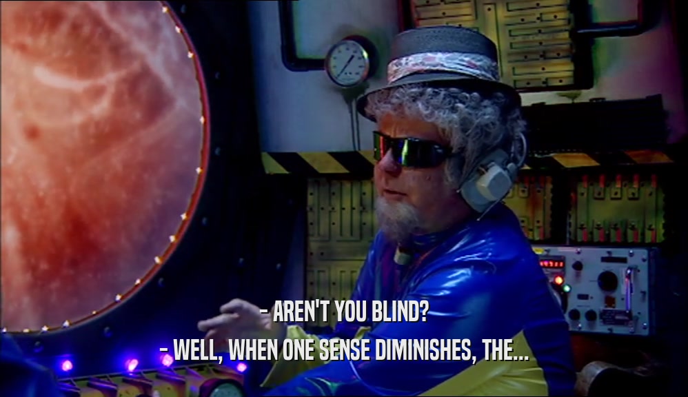 - AREN'T YOU BLIND? - WELL, WHEN ONE SENSE DIMINISHES, THE... 