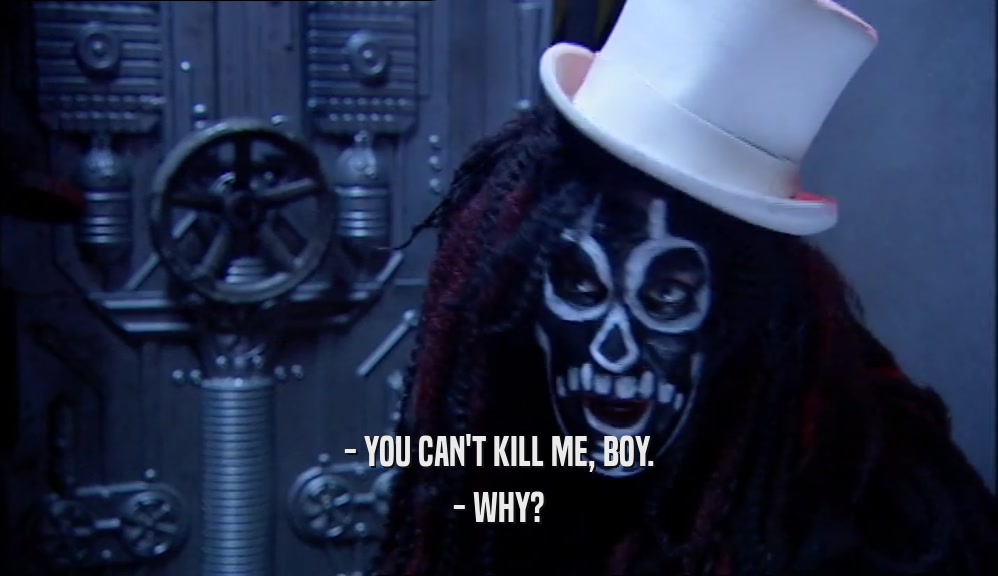 - YOU CAN'T KILL ME, BOY. - WHY? 