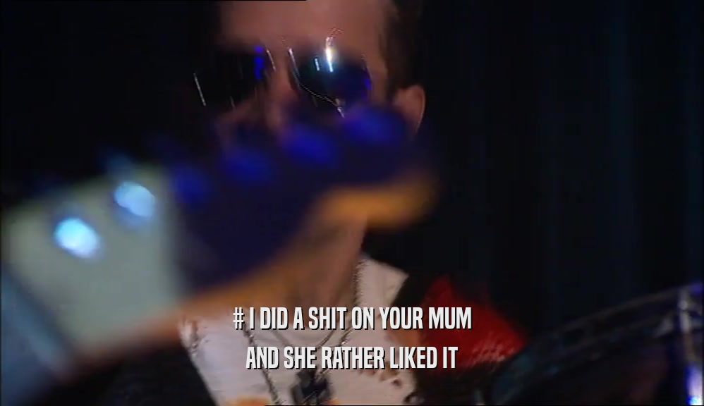 # I DID A SHIT ON YOUR MUM
 AND SHE RATHER LIKED IT
 