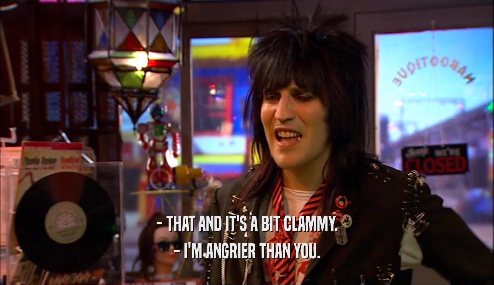 - THAT AND IT'S A BIT CLAMMY. - I'M ANGRIER THAN YOU. 