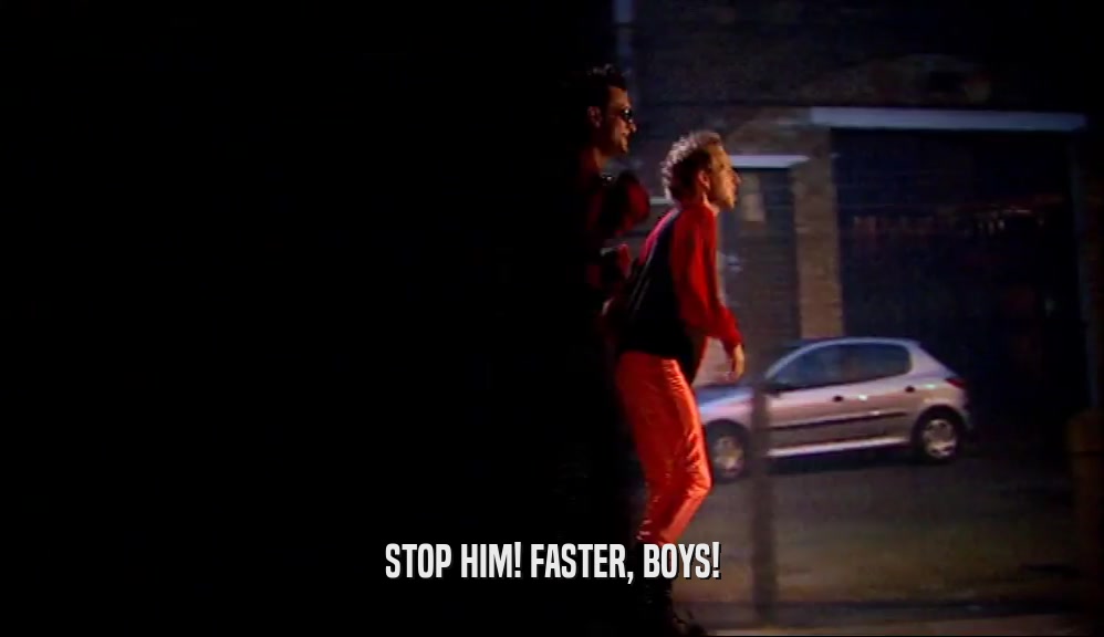 STOP HIM! FASTER, BOYS!  