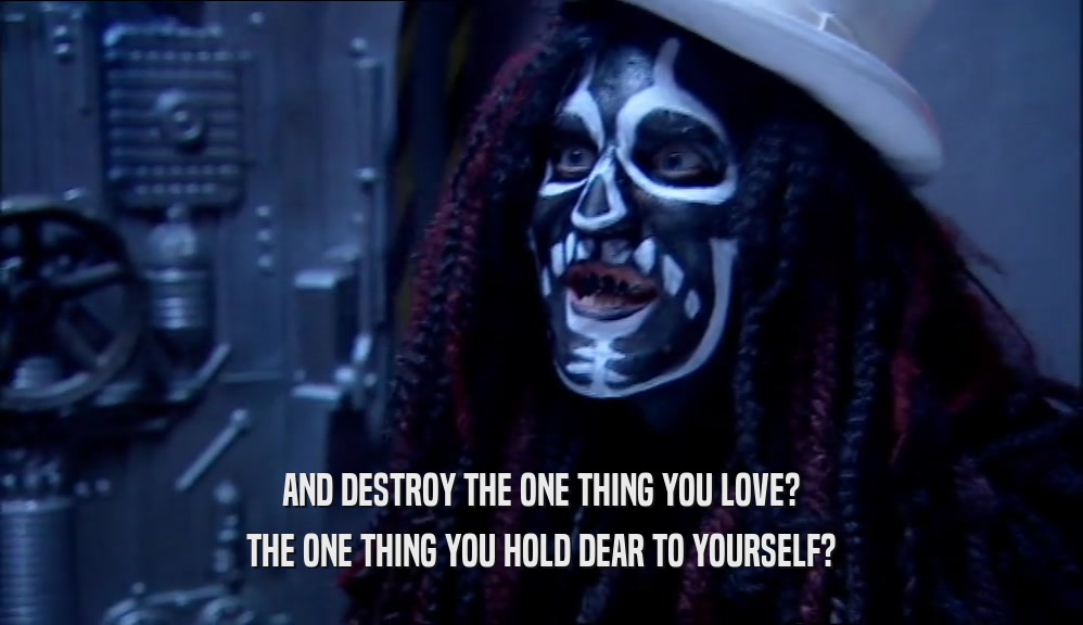 AND DESTROY THE ONE THING YOU LOVE? THE ONE THING YOU HOLD DEAR TO YOURSELF? 