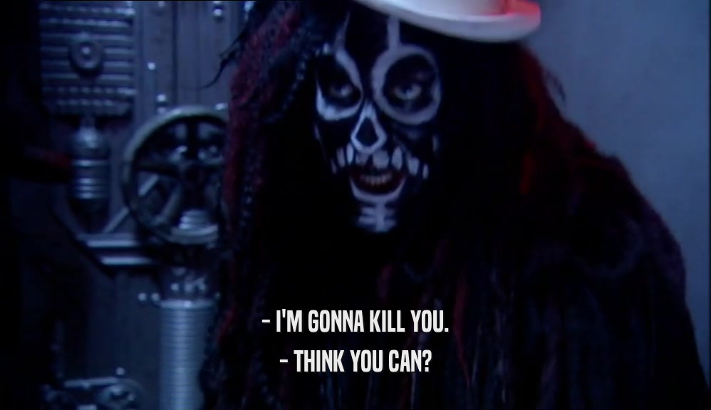 - I'M GONNA KILL YOU. - THINK YOU CAN? 
