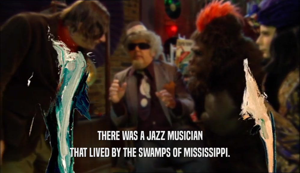 THERE WAS A JAZZ MUSICIAN
 THAT LIVED BY THE SWAMPS OF MISSISSIPPI.
 