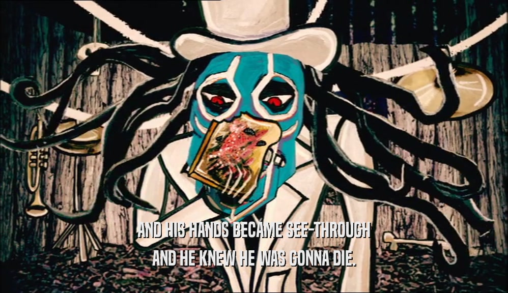 AND HIS HANDS BECAME SEE-THROUGH AND HE KNEW HE WAS GONNA DIE. 