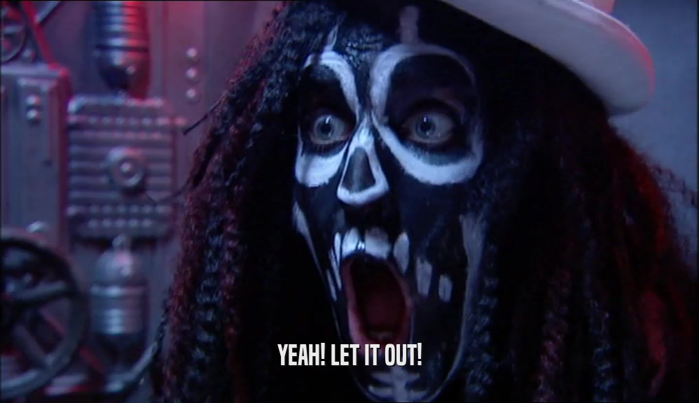 YEAH! LET IT OUT!  