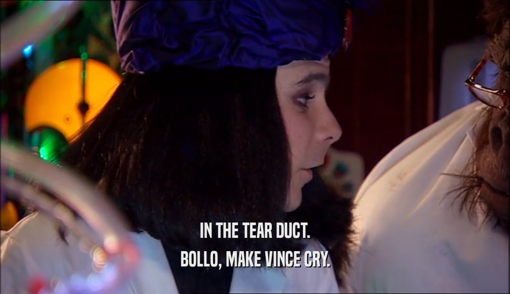 IN THE TEAR DUCT. BOLLO, MAKE VINCE CRY. 