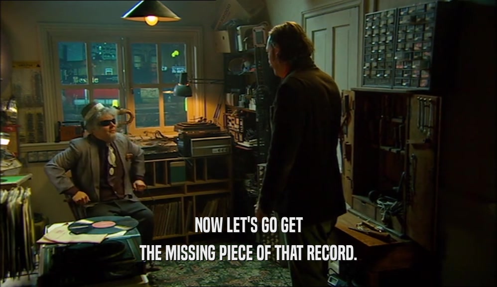 NOW LET'S GO GET THE MISSING PIECE OF THAT RECORD. 