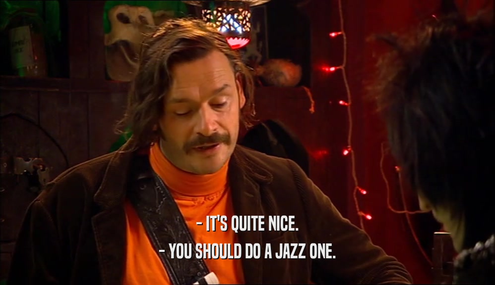- IT'S QUITE NICE. - YOU SHOULD DO A JAZZ ONE. 