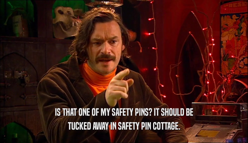 IS THAT ONE OF MY SAFETY PINS? IT SHOULD BE TUCKED AWAY IN SAFETY PIN COTTAGE. 