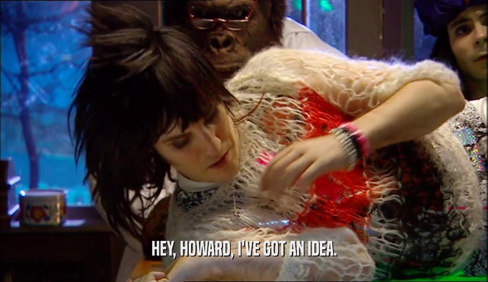 HEY, HOWARD, I'VE GOT AN IDEA.  