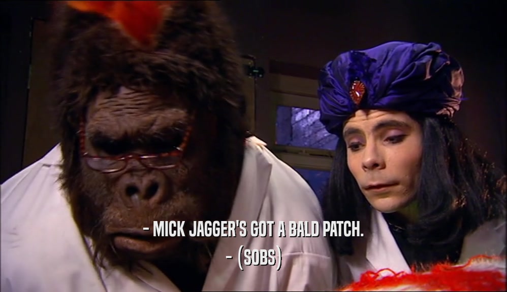- MICK JAGGER'S GOT A BALD PATCH. - (SOBS) 