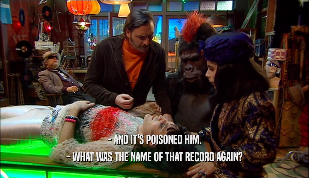 - AND IT'S POISONED HIM.
 - WHAT WAS THE NAME OF THAT RECORD AGAIN?
 