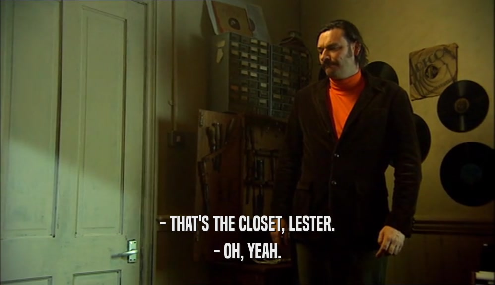 - THAT'S THE CLOSET, LESTER. - OH, YEAH. 