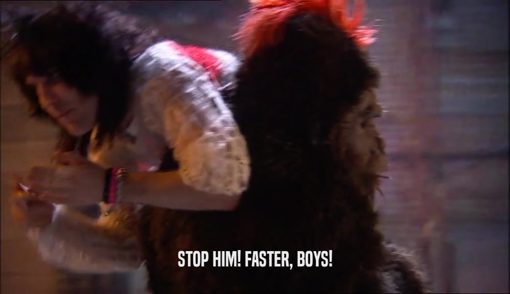 STOP HIM! FASTER, BOYS!  
