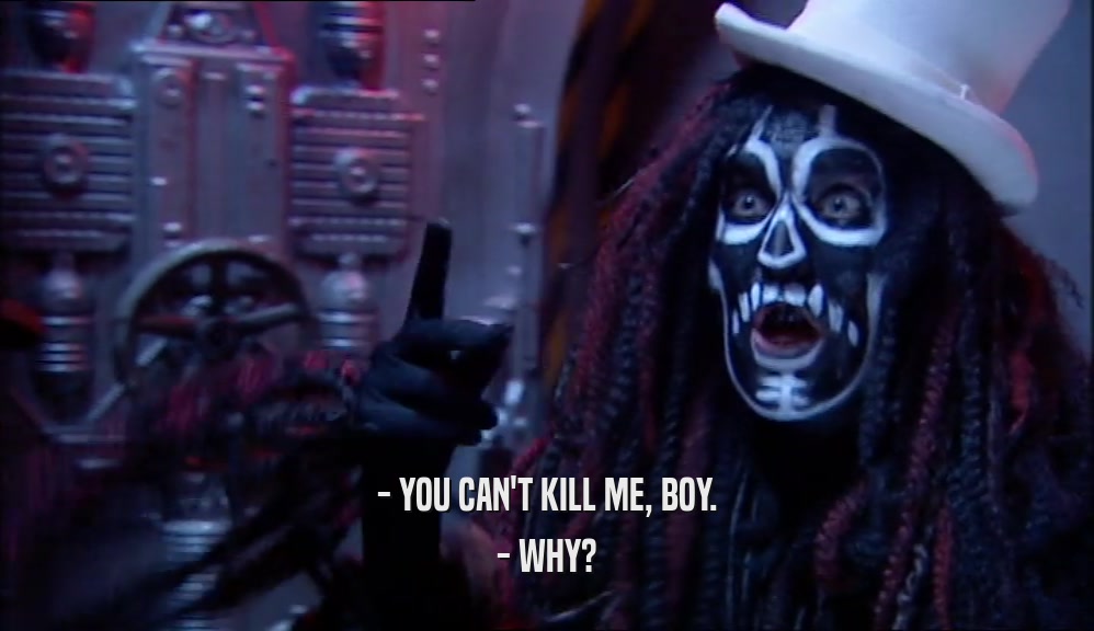 - YOU CAN'T KILL ME, BOY. - WHY? 