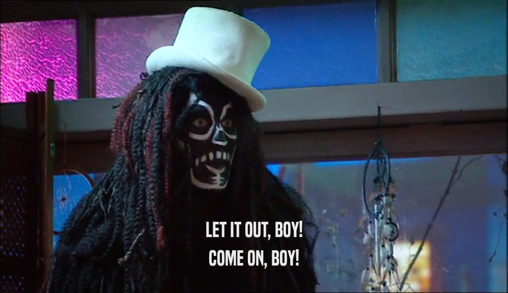 LET IT OUT, BOY! COME ON, BOY! 