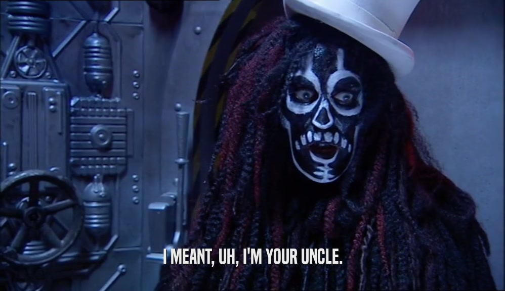 I MEANT, UH, I'M YOUR UNCLE.  