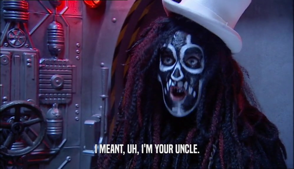 I MEANT, UH, I'M YOUR UNCLE.  