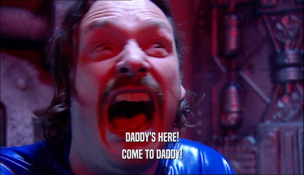 DADDY'S HERE! COME TO DADDY! 