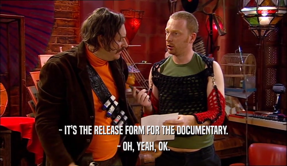- IT'S THE RELEASE FORM FOR THE DOCUMENTARY.
 - OH, YEAH, OK.
 