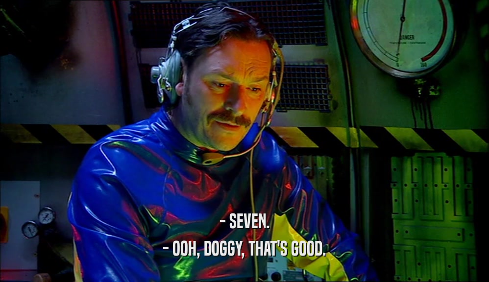 - SEVEN. - OOH, DOGGY, THAT'S GOOD. 
