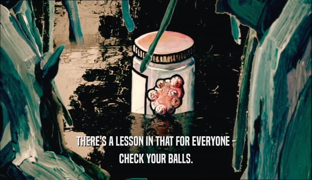 THERE'S A LESSON IN THAT FOR EVERYONE - CHECK YOUR BALLS. 