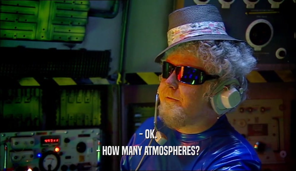 - OK. - HOW MANY ATMOSPHERES? 