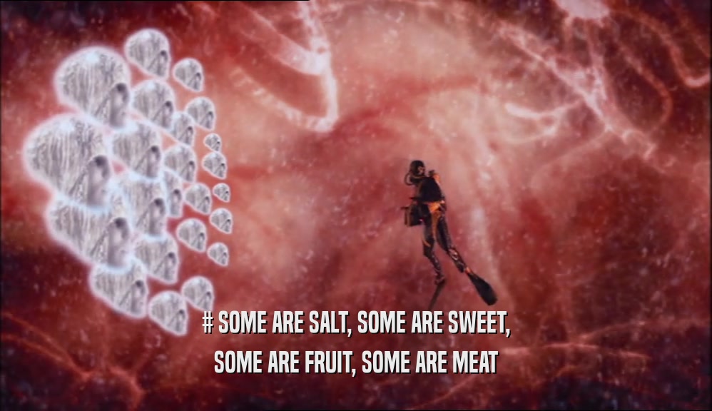 # SOME ARE SALT, SOME ARE SWEET, SOME ARE FRUIT, SOME ARE MEAT 