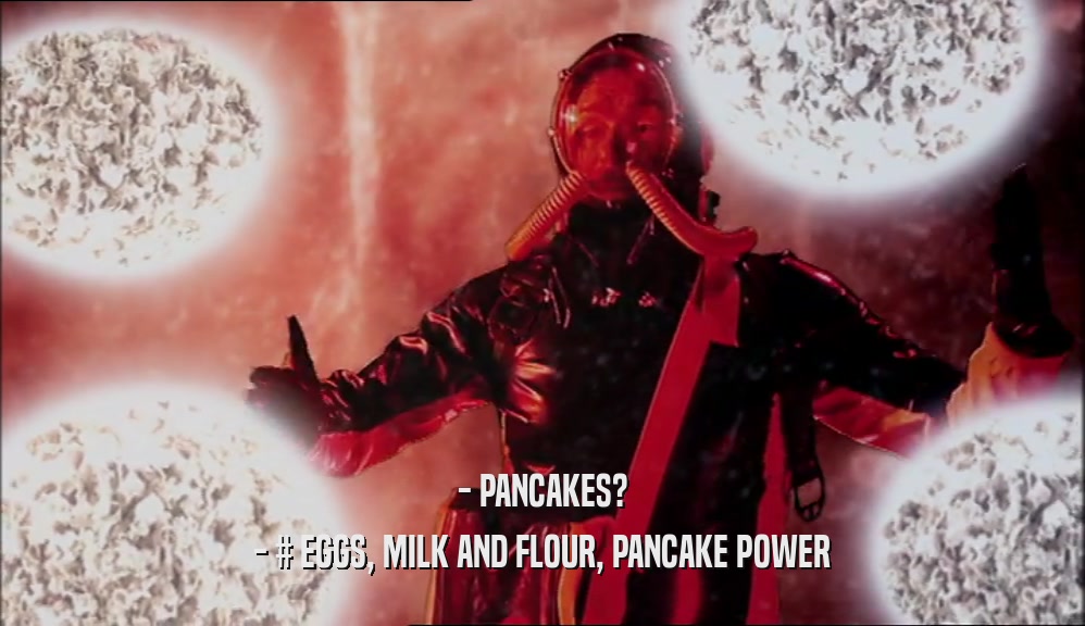 - PANCAKES? - # EGGS, MILK AND FLOUR, PANCAKE POWER 