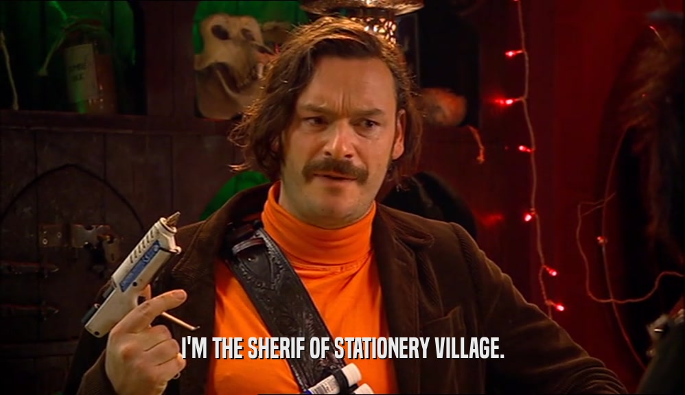 I'M THE SHERIF OF STATIONERY VILLAGE.
  
