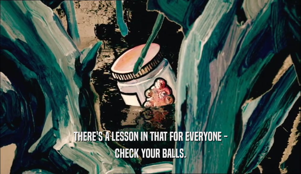 THERE'S A LESSON IN THAT FOR EVERYONE - CHECK YOUR BALLS. 